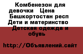  Комбенезон для девочки › Цена ­ 800 - Башкортостан респ. Дети и материнство » Детская одежда и обувь   